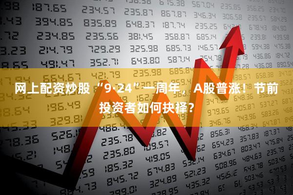网上配资炒股 “9·24”一周年，A股普涨！节前投资者如何抉择？